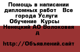 Помощь в написании дипломных работ - Все города Услуги » Обучение. Курсы   . Ненецкий АО,Волоковая д.